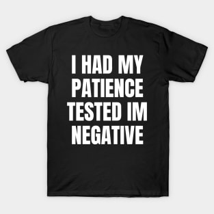 I Had My Patience tested im negative T-Shirt